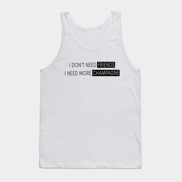 I Don't Need Friends, I Need More Champagne Tank Top by quoteee